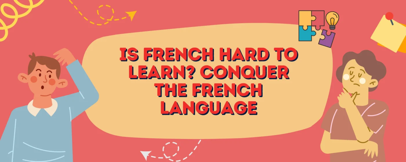 Is French Hard to Learn Conquer the French Language?