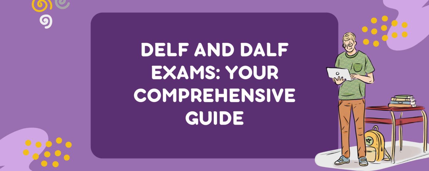 DELF and DALF Exams: Your Comprehensive Guide
