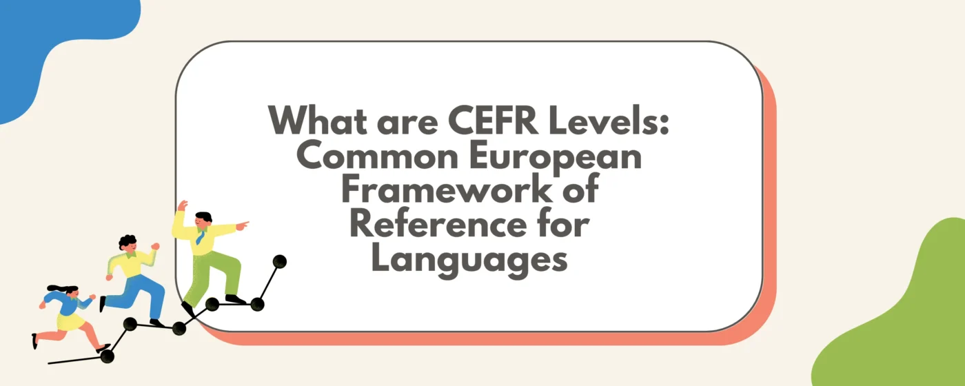 What are CEFR Levels: Common European Framework of Reference for Languages