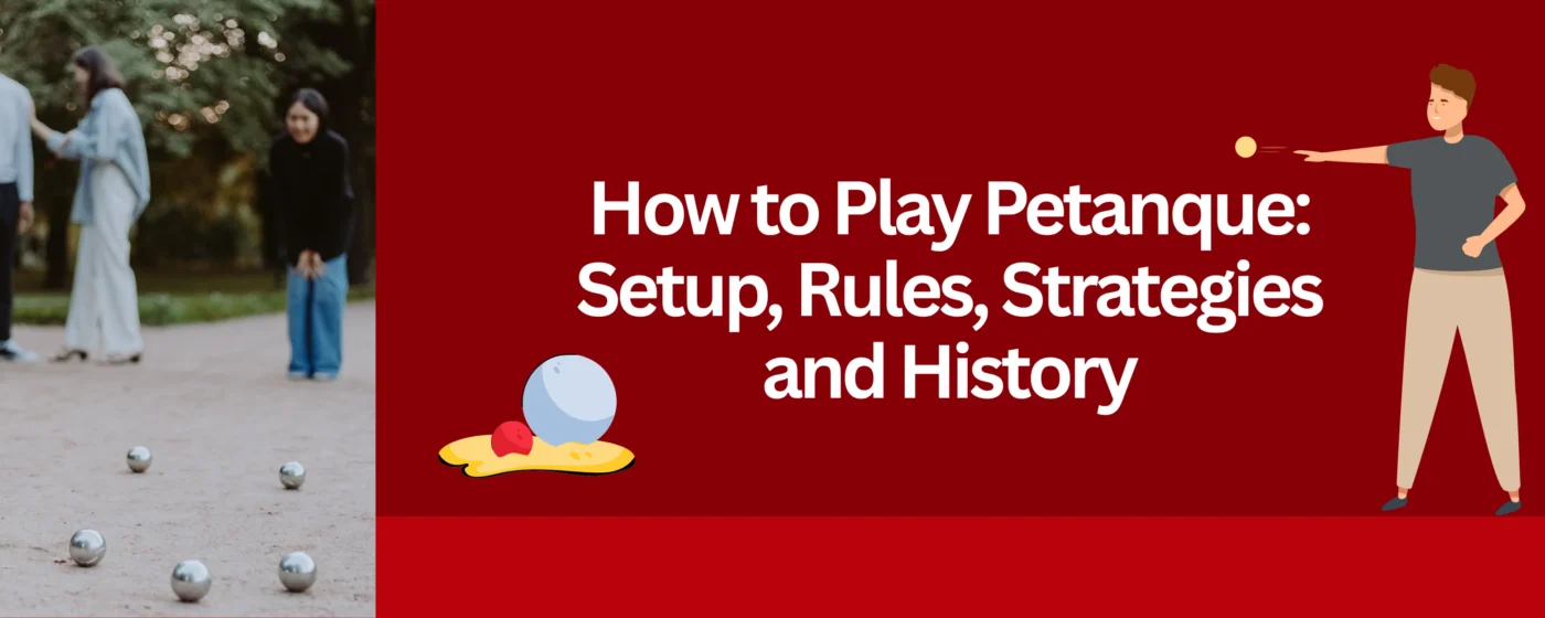 How to Play Petanque: Setup, Rules, Strategies and History