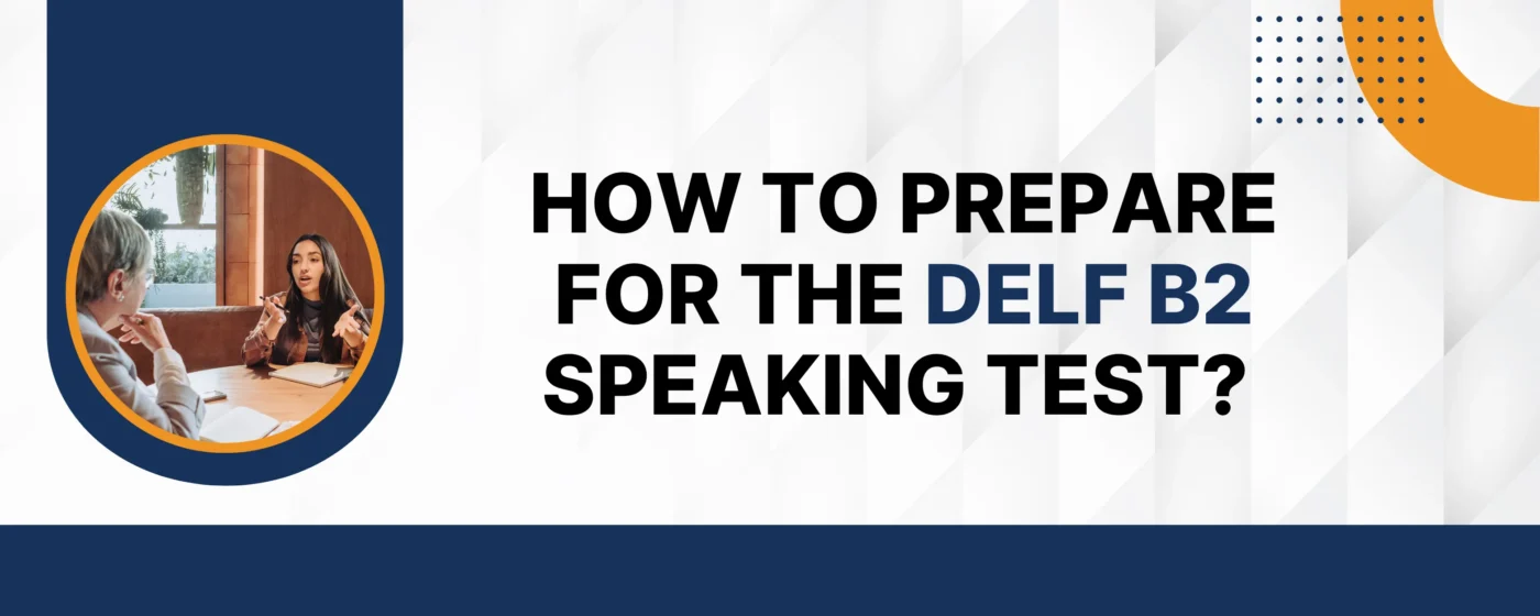 How to Prepare for the DELF B2 Speaking Test?