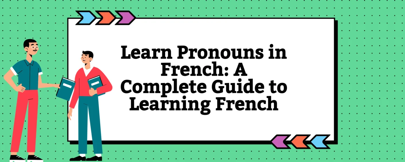 French Pronouns Types, Usage and Examples (Pronoms français)
