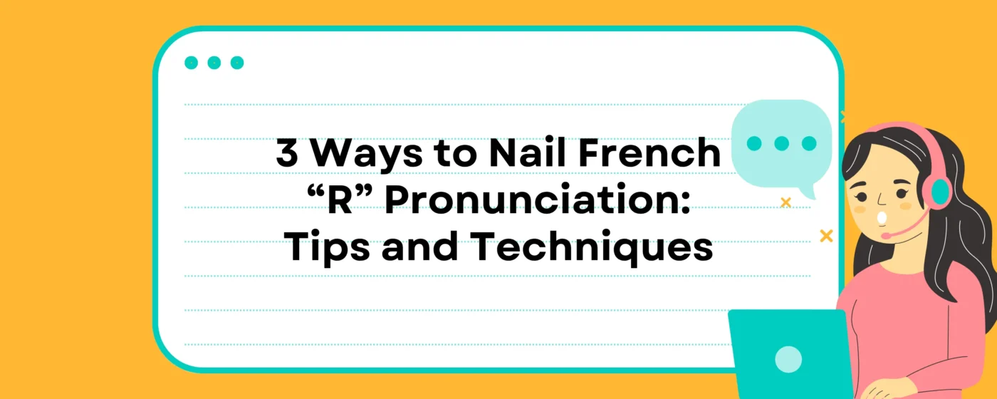 3 Ways to Nail French “R” Pronunciation: Tips and Techniques