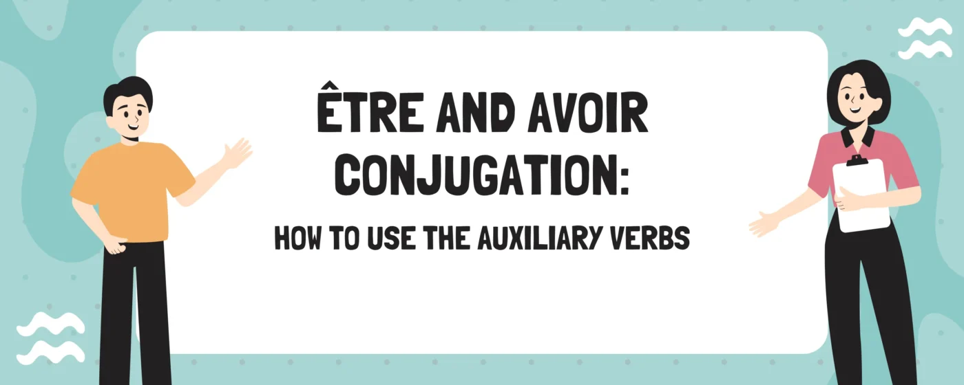 Être and Avoir Conjugation: How to Use The Auxiliary Verbs
