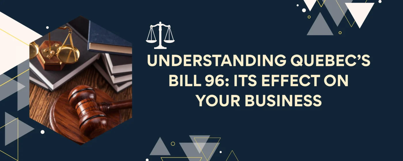 Understanding Quebec’s Bill 96: Its Effect On Your Business