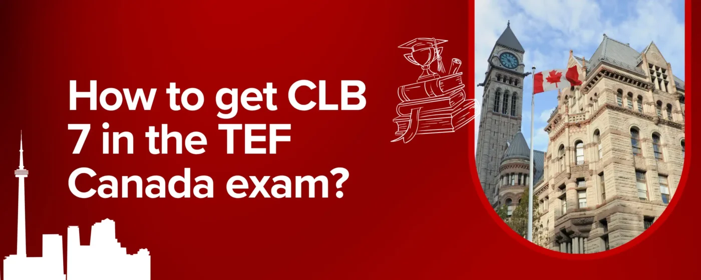 How to get CLB 7 in the TEF Canada exam